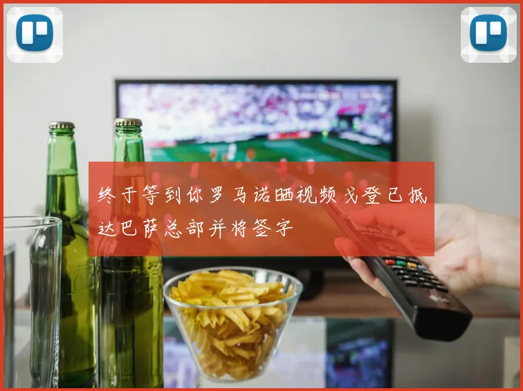 终于等到你罗马诺晒视频戈登已抵达巴萨总部并将签字